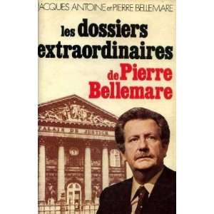 Les dossiers extraordinaires Antoine Jacques Bellemare Pierre 