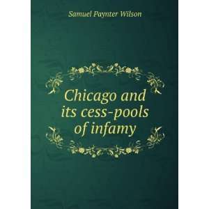  Chicago and its cess pools of infamy Samuel Paynter 