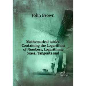   of Numbers, Logarithmic Sines, Tangents and . John Brown Books