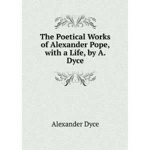   of Alexander Pope, with a Life, by A. Dyce Alexander Dyce Books