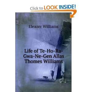   of Te Ho Ra Gwa Ne Gen Allas Thomes Williams Eleazer Williams Books