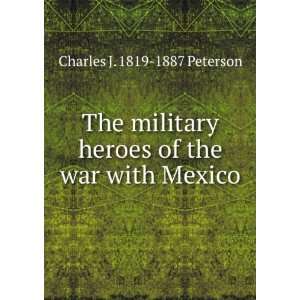  The military heroes of the war with Mexico Charles J 