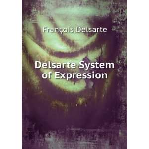  Delsarte System of Expression FranÃ§ois Delsarte Books