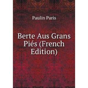  Berte Aus Grans PiÃ©s (French Edition) Paulin Paris 