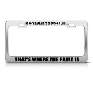 Not Afraid To Go Out Limb Where Fruit Is license plate frame Tag 