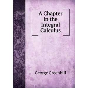    A Chapter in the Integral Calculus George Greenhill Books