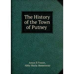   of the Town of Putney . Abby Maria Hemenway Amos R Foster Books