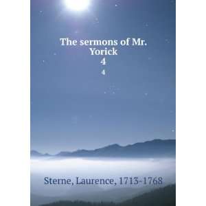 The sermons of Mr. Yorick. 4 Laurence, 1713 1768 Sterne  