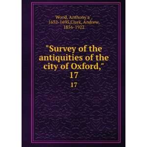   ,. 17 Anthony aÌ?, 1632 1695,Clark, Andrew, 1856 1922 Wood Books