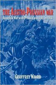 The Austro Prussian War Austrias War with Prussia and Italy in 1866 