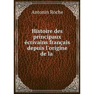   ©crivains franÃ§ais depuis lorigine de la . Antonin Roche Books
