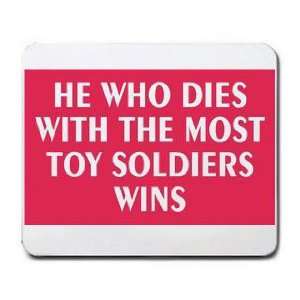  HE WHO DIES WITH THE MOST TOY SOLDIERS WINS Mousepad 