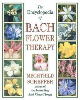   The Encyclopedia of Bach Flower Therapy by Mechthild 