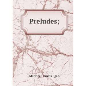  Preludes; Maurice Francis Egan Books