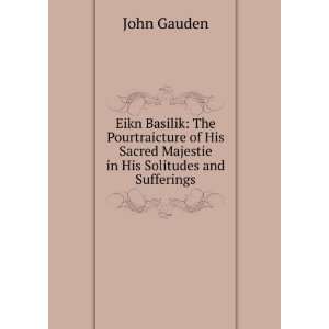   Sacred Majestie in His Solitudes and Sufferings John Gauden Books