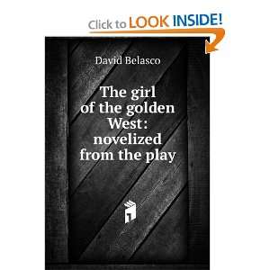   girl of the golden West novelized from the play David Belasco Books