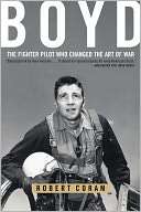   Boyd The Fighter Pilot Who Changed the Art of War by 