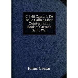  C. Ivlii Caesaris De Bello Gallico Liber Quintus Fifth Book 