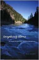 Kayaking Alone Nine Hundred Miles from Idahos Mountains to the 
