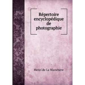   encyclopÃ©dique de photographie Henri de La BlanchÃ¨re Books