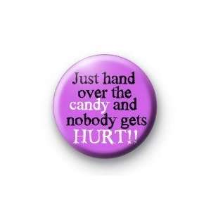 JUST HAND OVER THE CANDY AND NOBODY GETS HURT Pinback Button 1.25 Pin 