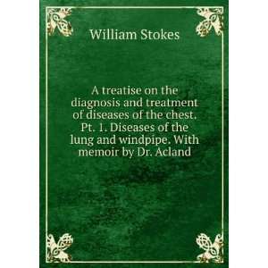   lung and windpipe. With memoir by Dr. Acland William Stokes Books