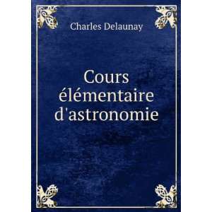    Cours Ã©lÃ©mentaire dastronomie Charles Delaunay Books