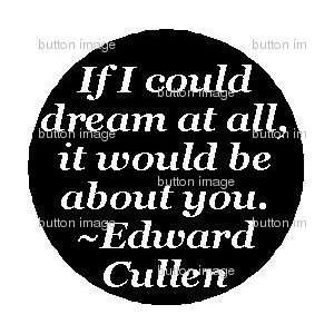   You ~ EDWARD CULLEN QUOTE Pinback Button 1.25 Pin / Badge TWILIGHT