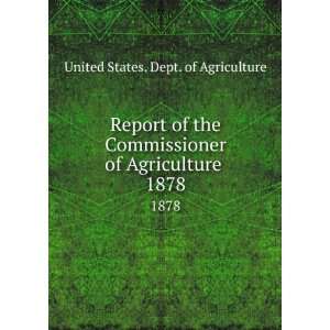 Report of the Commissioner of Agriculture . 1878 United States. Dept 