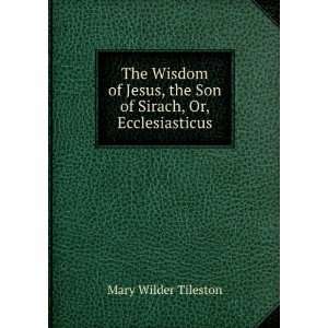   , the Son of Sirach, Or, Ecclesiasticus Mary Wilder Tileston Books