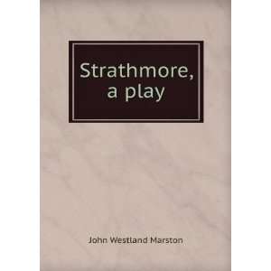  Strathmore, a play John Westland Marston Books