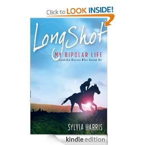 Long Shot My Bipolar Life and the Horses Who Saved Me Sylvia Harris 