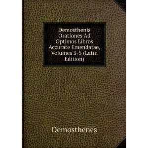   Accurate Emendatae, Volumes 3 5 (Latin Edition) Demosthenes Books