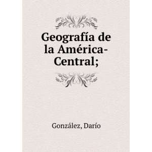    GeografÃ­a de la AmÃ©rica Central; DarÃ­o GonzÃ¡lez Books