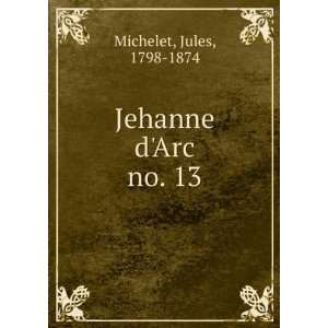  Jehanne dArc. no. 13 Jules, 1798 1874 Michelet Books