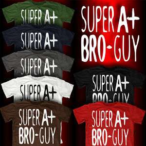 Super A+ Bro Guy funny party Tshirt A +  