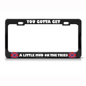 Gotta Get Mud Tires Confederate Rebel Metal License Plate Frame Tag 