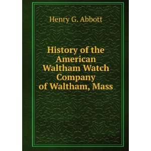   Waltham Watch Company of Waltham, Mass Henry G. Abbott Books