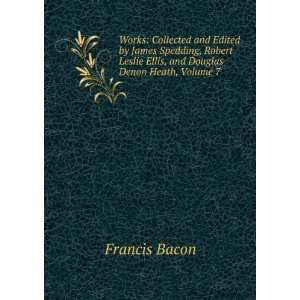   Leslie Ellis, and Douglas Denon Heath, Volume 7 Francis Bacon Books