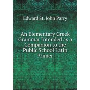   to the Public School Latin Primer Edward St. John Parry Books