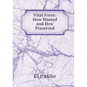    Vital Force How Wasted and How Preserved Eli P. Miller Books