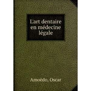    Lart dentaire en mÃ©decine lÃ©gale Oscar AmoÃ«do Books