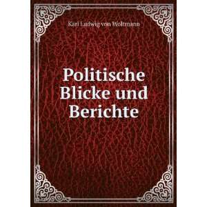    Politische Blicke und Berichte Karl Ludwig von Woltmann Books