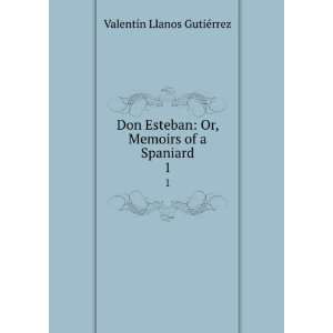  Don Esteban Or, Memoirs of a Spaniard. 1 ValentÃ­n 