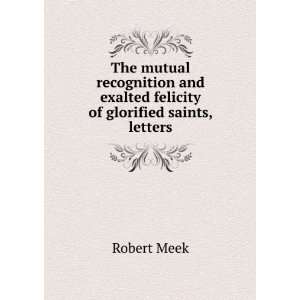   and exalted felicity of glorified saints, letters Robert Meek Books