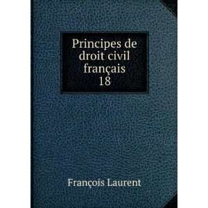   de droit civil franÃ§ais. 18 FranÃ§ois Laurent  Books