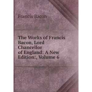   Chancellor of England A New Edition, Volume 6 Francis Bacon Books