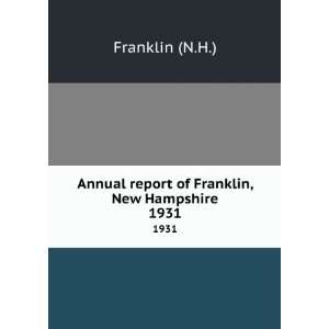   Annual report of Franklin, New Hampshire. 1931 Franklin (N.H.) Books