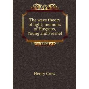   of light; memoirs of Huygens, Young and Fresnel Henry Crew Books