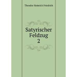 Satyrischer Feldzug. 2 Theodor Heinrich Friedrich Books